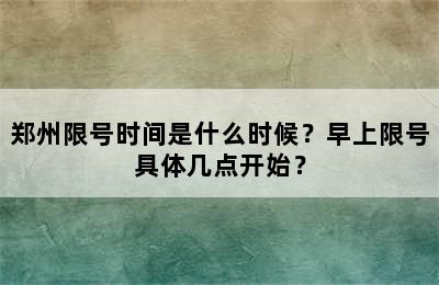 郑州限号时间是什么时候？早上限号具体几点开始？