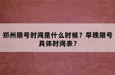 郑州限号时间是什么时候？早晚限号具体时间表？