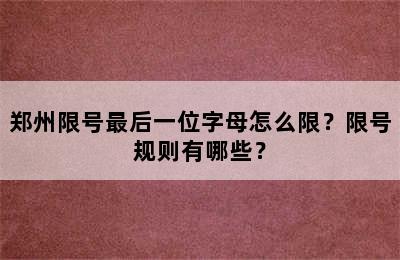 郑州限号最后一位字母怎么限？限号规则有哪些？