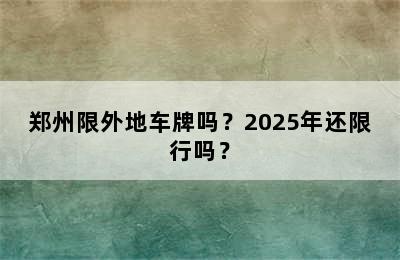 郑州限外地车牌吗？2025年还限行吗？