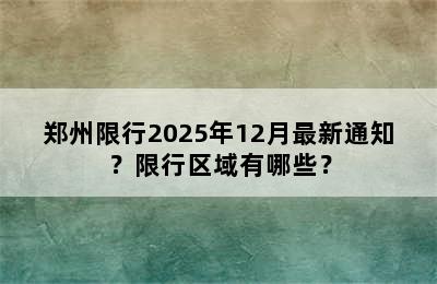 郑州限行2025年12月最新通知？限行区域有哪些？