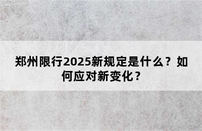 郑州限行2025新规定是什么？如何应对新变化？