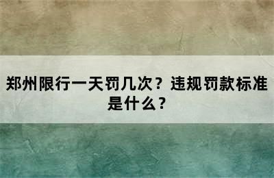 郑州限行一天罚几次？违规罚款标准是什么？