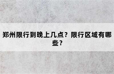 郑州限行到晚上几点？限行区域有哪些？