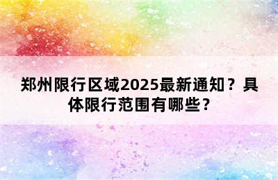 郑州限行区域2025最新通知？具体限行范围有哪些？