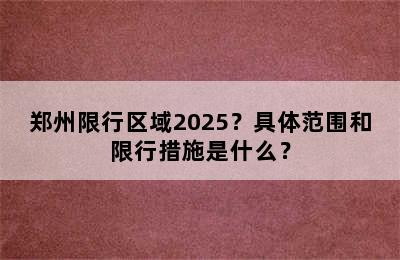 郑州限行区域2025？具体范围和限行措施是什么？