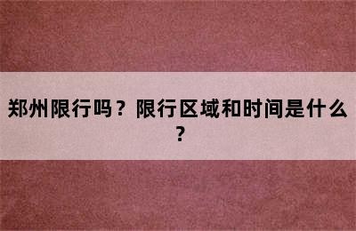 郑州限行吗？限行区域和时间是什么？