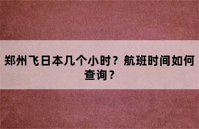 郑州飞日本几个小时？航班时间如何查询？