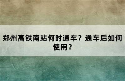 郑州高铁南站何时通车？通车后如何使用？