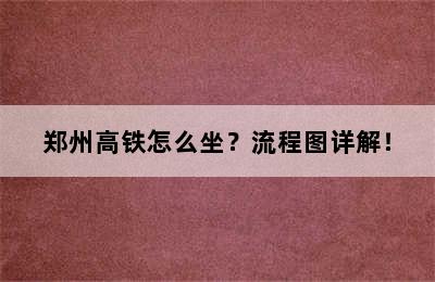 郑州高铁怎么坐？流程图详解！