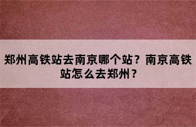 郑州高铁站去南京哪个站？南京高铁站怎么去郑州？