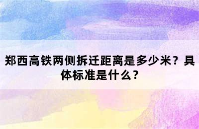郑西高铁两侧拆迁距离是多少米？具体标准是什么？