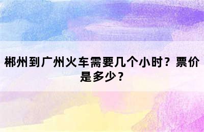 郴州到广州火车需要几个小时？票价是多少？
