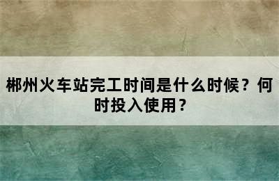郴州火车站完工时间是什么时候？何时投入使用？