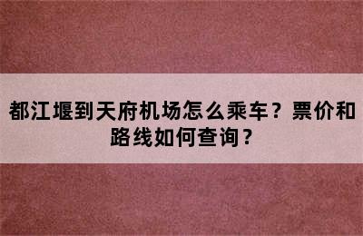 都江堰到天府机场怎么乘车？票价和路线如何查询？