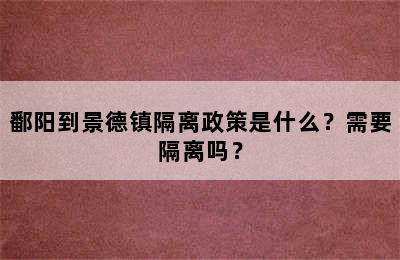 鄱阳到景德镇隔离政策是什么？需要隔离吗？