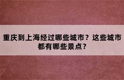 重庆到上海经过哪些城市？这些城市都有哪些景点？