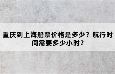 重庆到上海船票价格是多少？航行时间需要多少小时？