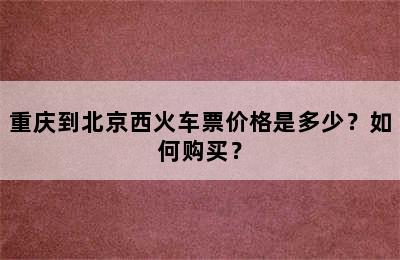 重庆到北京西火车票价格是多少？如何购买？