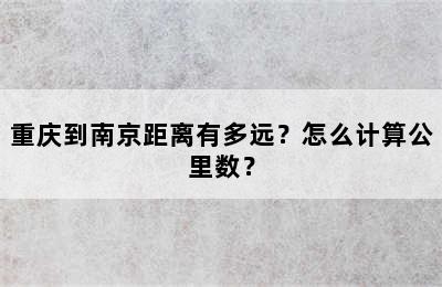 重庆到南京距离有多远？怎么计算公里数？
