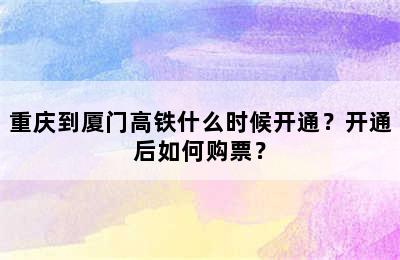 重庆到厦门高铁什么时候开通？开通后如何购票？