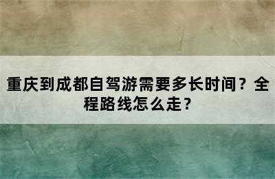 重庆到成都自驾游需要多长时间？全程路线怎么走？