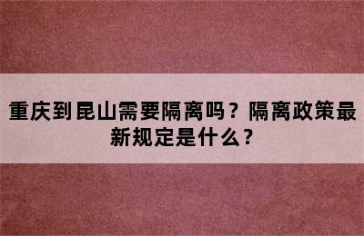 重庆到昆山需要隔离吗？隔离政策最新规定是什么？
