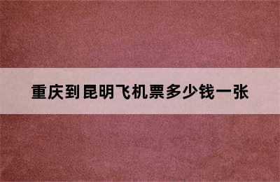 重庆到昆明飞机票多少钱一张