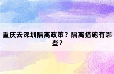 重庆去深圳隔离政策？隔离措施有哪些？