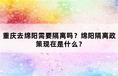 重庆去绵阳需要隔离吗？绵阳隔离政策现在是什么？