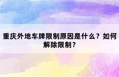 重庆外地车牌限制原因是什么？如何解除限制？