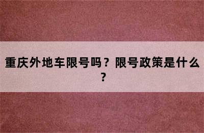 重庆外地车限号吗？限号政策是什么？
