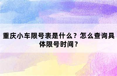 重庆小车限号表是什么？怎么查询具体限号时间？