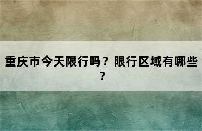 重庆市今天限行吗？限行区域有哪些？
