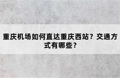 重庆机场如何直达重庆西站？交通方式有哪些？