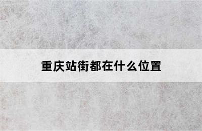 重庆站街都在什么位置