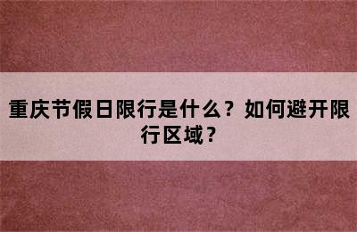 重庆节假日限行是什么？如何避开限行区域？