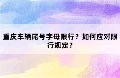重庆车辆尾号字母限行？如何应对限行规定？