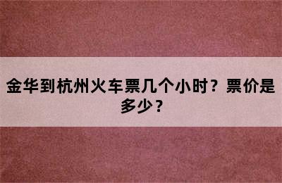 金华到杭州火车票几个小时？票价是多少？