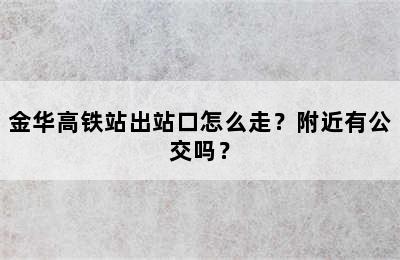 金华高铁站出站口怎么走？附近有公交吗？