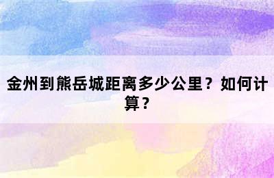 金州到熊岳城距离多少公里？如何计算？