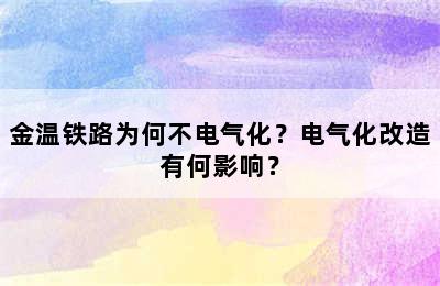 金温铁路为何不电气化？电气化改造有何影响？