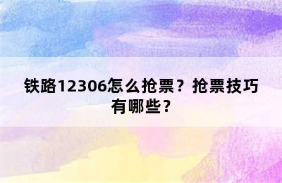 铁路12306怎么抢票？抢票技巧有哪些？