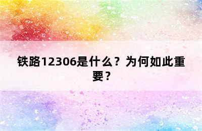 铁路12306是什么？为何如此重要？