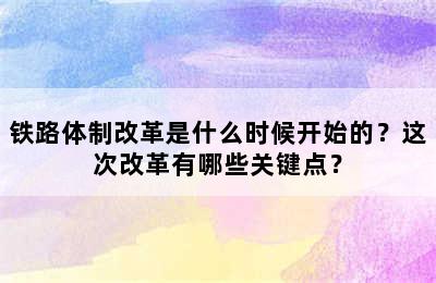 铁路体制改革是什么时候开始的？这次改革有哪些关键点？