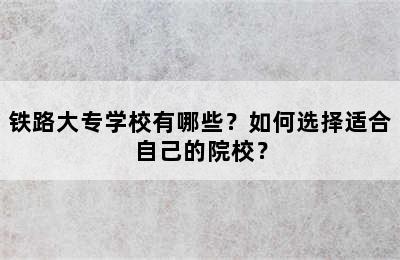 铁路大专学校有哪些？如何选择适合自己的院校？