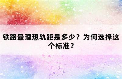 铁路最理想轨距是多少？为何选择这个标准？
