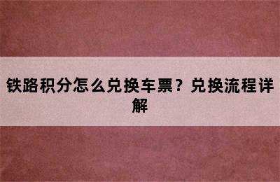 铁路积分怎么兑换车票？兑换流程详解