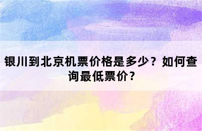 银川到北京机票价格是多少？如何查询最低票价？