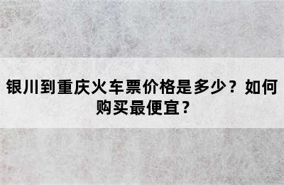 银川到重庆火车票价格是多少？如何购买最便宜？